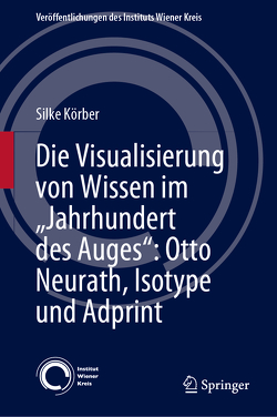 Die Visualisierung von Wissen im „Jahrhundert des Auges“: Otto Neurath, Isotype und Adprint von Körber,  Silke