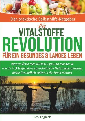 Die Vitalstoffe Revolution für ein gesundes & langes Leben von Kogleck,  Rico