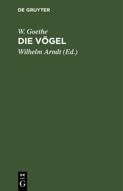 Die Vögel von Arndt,  Wilhelm, Goethe,  W.