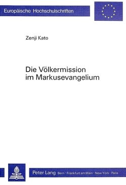 Die Völkermission im Markusevangelium von Kato,  Zenji