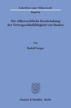 Die völkerrechtliche Beschränkung der Vertragsschlußfähigkeit von Staaten. von Geiger,  Rudolf