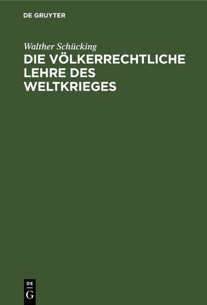 Die völkerrechtliche Lehre des Weltkrieges von Schücking,  Walther