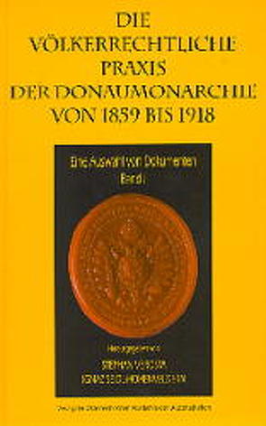 Die völkerrechtliche Praxis der Donaumonarchie von 1859 bis 1918 von Seidl-Hohenveldern,  Ignaz, Verosta,  Stephan