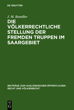 Die völkerrechtliche Stellung der fremden Truppen im Saargebiet von Bumiller,  J. M.