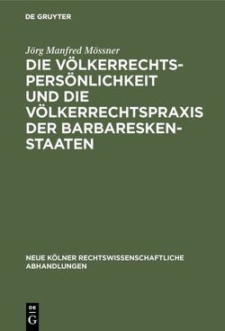 Die Völkerrechtspersönlichkeit und die Völkerrechtspraxis der Barbareskenstaaten von Mössner,  Jörg Manfred