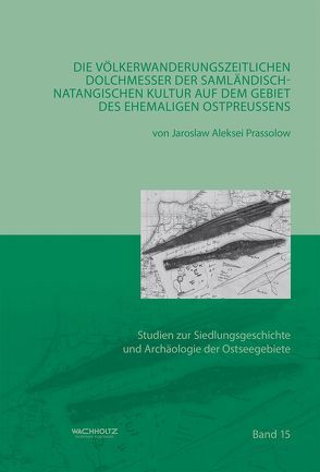 Die völkerwanderungszeitlichen Dolchmesser der samländisch-natangischen Kultur auf dem Gebiet Ostpreußen von Prassolow,  Jaroslaw Alexei