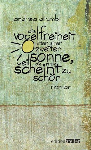 Die Vogelfreiheit unter einer zweiten Sonne, weil die erste scheint zu schön von Drumbl,  Andrea