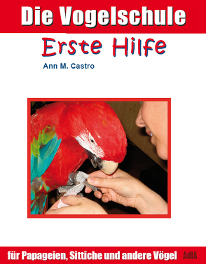 Die Vogelschule. Erste Hilfe für Papageien, Sittiche und andere Vögel von Castro,  Ann