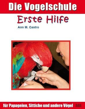 Erste Hilfe für Papageien, Sittiche und andere Vögel von Castro,  Ann