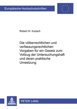 Die völkerrechtlichen und verfassungsrechtlichen Vorgaben für ein Gesetz zum Vollzug der Untersuchungshaft und deren praktische Umsetzung von Kubach,  Robert W.