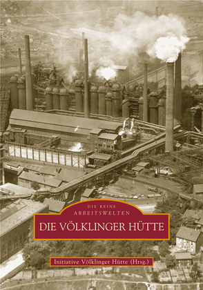 Die Völklinger Hütte von Initiative Völklinger Hütte E.v.