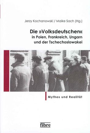 Die „Volksdeutschen“ in Polen, Frankreich, Ungarn und der Tschechoslowakei von Kochanowski,  Jerzy, Sach,  Maike