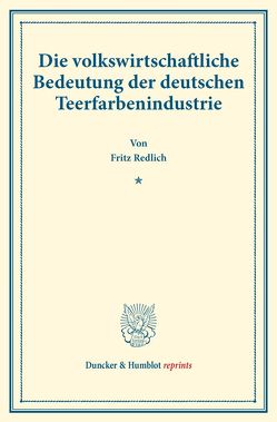 Die volkswirtschaftliche Bedeutung der deutschen Teerfarbenindustrie. von Redlich,  Fritz