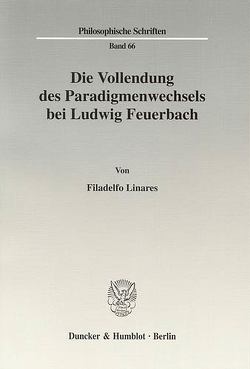 Die Vollendung des Paradigmenwechsels bei Ludwig Feuerbach. von Linares,  Filadelfo
