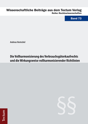 Die Vollharmonisierung des Verbrauchsgüterkaufrechts und die Wirkungsweise vollharmonisierender Richtlinien von Hentschel,  Andreas