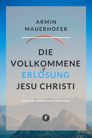 Die vollkommene Erlösung Jesu Christi von Mauerhofer,  Armin