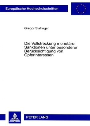 Die Vollstreckung monetärer Sanktionen unter besonderer Berücksichtigung von Opferinteressen von Stallinger,  Gregor