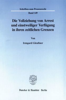Die Vollziehung von Arrest und einstweiliger Verfügung in ihren zeitlichen Grenzen. von Gleußner,  Irmgard