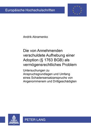 Die vom Annehmenden verschuldete Aufhebung einer Adoption (§ 1763 BGB) als vermögensrechtliches Problem von Abramenko,  Andrik