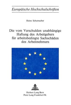 Die vom Verschulden unabhängige Haftung des Arbeitgebers für arbeitsbedingte Sachschäden des Arbeitnehmers von Schuhmacher,  Heinz