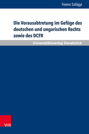 Die Vorausabtretung im Gefüge des deutschen und ungarischen Rechts sowie des DCFR von Szilágyi,  Ferenc