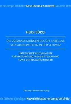 Die Voraussetzungen des Off-Label Use von Arzneimitteln in der Schweiz von Bürgi,  Heidi