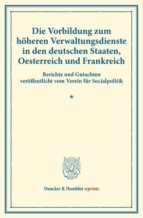 Die Vorbildung zum höheren Verwaltungsdienste in den deutschen Staaten, Oesterreich und Frankreich. von Verein für Socialpolitik