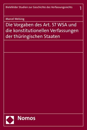 Die Vorgaben des Art. 57 WSA und die konstitutionellen Verfassungen der thüringischen Staaten von Welsing,  Marcel