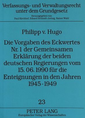 Die Vorgaben des Eckwertes Nr. 1 der Gemeinsamen Erklärung der beiden deutschen Regierungen vom 15.06.1990 für die Enteignungen in den Jahren 1945-1949 von v. Hugo,  Philipp