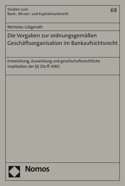 Die Vorgaben zur ordnungsgemäßen Geschäftsorganisation im Bankaufsichtsrecht von Lütgerath,  Nicholas