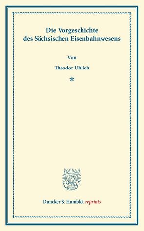 Die Vorgeschichte des Sächsischen Eisenbahnwesens. von Uhlich,  Theodor