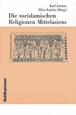 Die vorislamischen Religionen Mittelasiens von Antes,  Peter, Cancik,  Hubert, Gladigow,  Burkhard, Greschat,  Martin, Jettmar,  Karl, Kattner,  Ellen