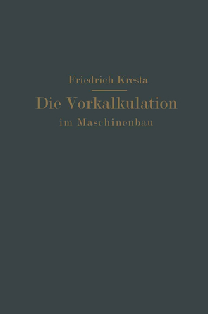 Die Vorkalkulation im Maschinen- und Elektromotorenbau nach neuzeitlich-wissenschaftlichen Grundlagen von Kresta,  Friedrich