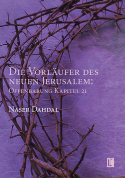 Die Vorläufer des neuen Jerusalem: Offenbarung Kapitel 21 von Dahdal,  Naser