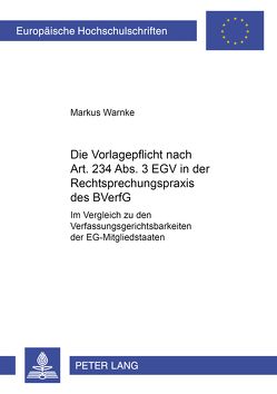 Die Vorlagepflicht nach Art. 234 Abs. 3 EGV in der Rechtsprechungspraxis des BVerfG von Warnke,  Markus
