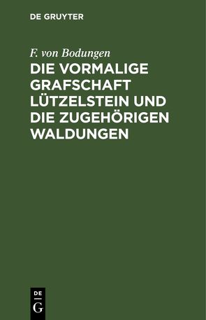 Die vormalige Grafschaft Lützelstein und die zugehörigen Waldungen von Bodungen,  F. Von