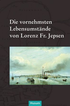 Die vornehmsten Lebensumstände von Lorenz Fr. Jepsen von Faltings,  Kai, Faltings,  Karin, Faltings,  Volkert F