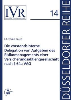 Die vorstandsinterne Delegation von Aufgaben des Risikomanagements einer Versicherungsaktiengesellschaft nach § 64a VAG von Faust,  Christian, Looschelders,  Dirk, Michael,  Lothar