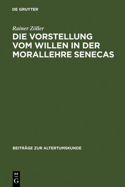 Die Vorstellung vom Willen in der Morallehre Senecas von Zöller,  Rainer