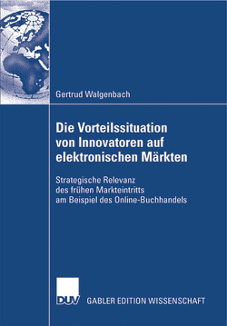 Die Vorteilssituation von Innovatoren auf elektronischen Märkten von Schertler,  Prof. Dr. Walter, Walgenbach,  Gertrud