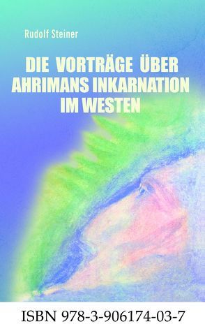 Die Vorträge über Ahrimans Inkarnation im Westen aus dem Jahre 1919 von Meyer,  Thomas, Steiner,  Rudolf