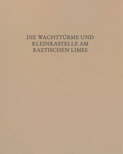 Die Wachttürme und Kleinkastelle am Raetischen Limes von Krieger,  Elisabeth