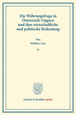 Die Währungsfrage in Österreich-Ungarn und ihre wirtschaftliche und politische Bedeutung. von Lotz,  Walther