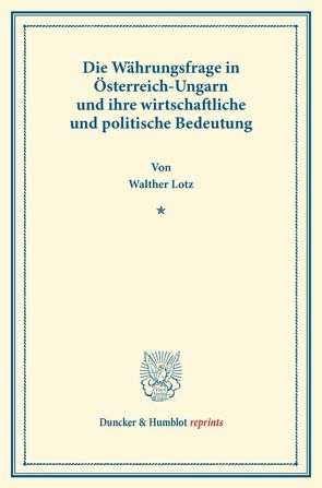 Die Währungsfrage in Österreich-Ungarn und ihre wirtschaftliche und politische Bedeutung. von Lotz,  Walther