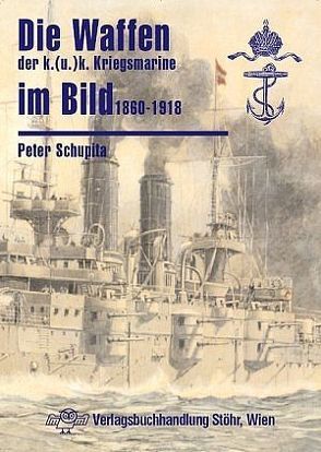 Die Waffen der k.(u.)k. Kriegsmarine im Bild 1860-1918 von Schupita,  Peter, Sieche,  Erwin