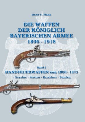 Die Waffen der Königlich Bayerischen Armee 1806 – 1918 von Plank,  Horst F.