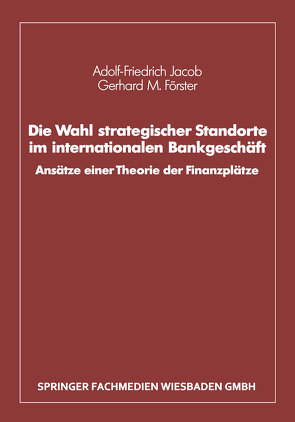 Die Wahl strategischer Standorte im internationalen Bankgeschäft von Förster,  Gerhard M., Jacob,  Adolf-Friedrich