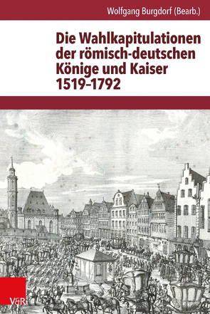 Die Wahlkapitulationen der römisch-deutschen Könige und Kaiser 1519–1792 von Burgdorf,  Wolfgang