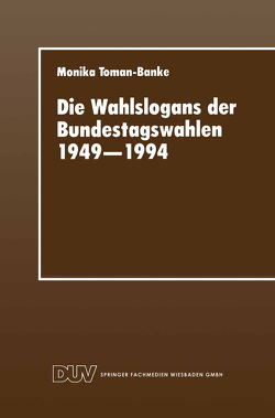 Die Wahlslogans der Bundestagswahlen 1949–1994 von Toman-Banke,  Monika