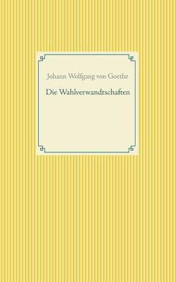 Die Wahlverwandtschaften von Goethe,  Johann Wolfgang von